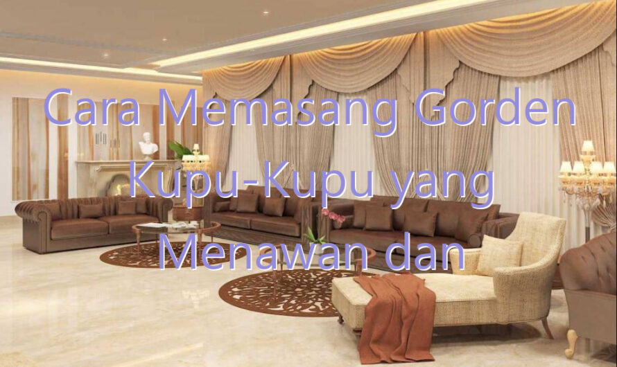 Cara Memasang Gorden Kupu-Kupu yang Menawan dan Praktis