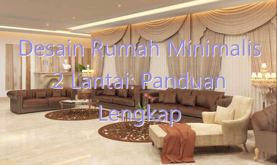 Desain Rumah Minimalis 2 Lantai: Panduan Lengkap untuk Hunian Modern