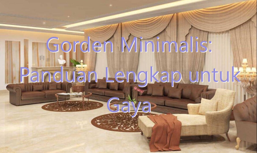 Gorden Minimalis: Panduan Lengkap untuk Gaya Modern yang Elegan