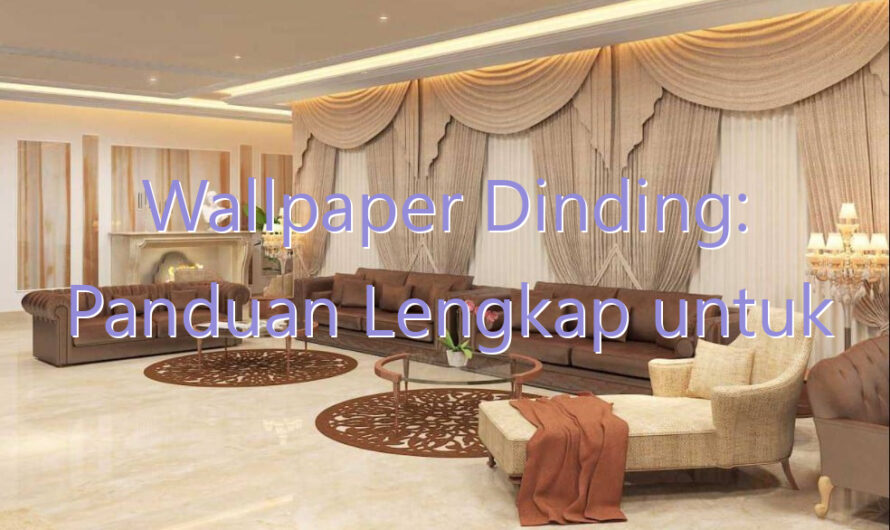 Wallpaper Dinding: Panduan Lengkap untuk Meningkatkan Dekorasi Interior